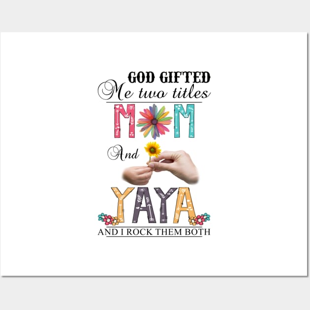 God Gifted Me Two Titles Mom And Yaya And I Rock Them Both Wildflowers Valentines Mothers Day Wall Art by KIMIKA